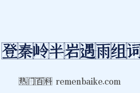登秦岭半岩遇雨组词是什么意思的图片